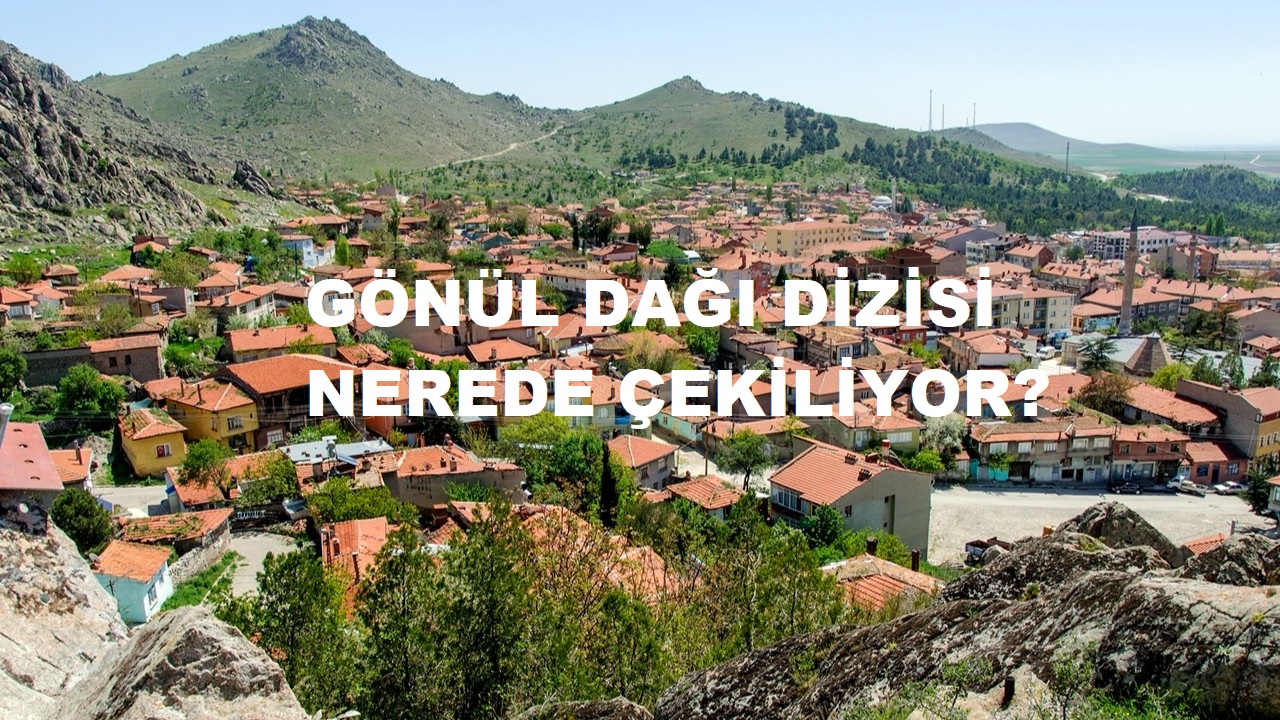 Gönül Dağı nerede çekiliyor? Gönül Dağı dizisi 66 Yozgat’ın neresinde çekildi? 66 Nerenin Plakası?