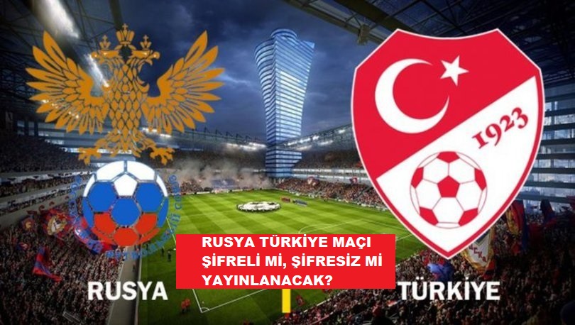 11 Ekim Rusya Türkiye milli maçı şifreli mi, şifresiz mi? Rusya – Türkiye maçı saat kaçta, hangi kanalda yayınlanıyor?