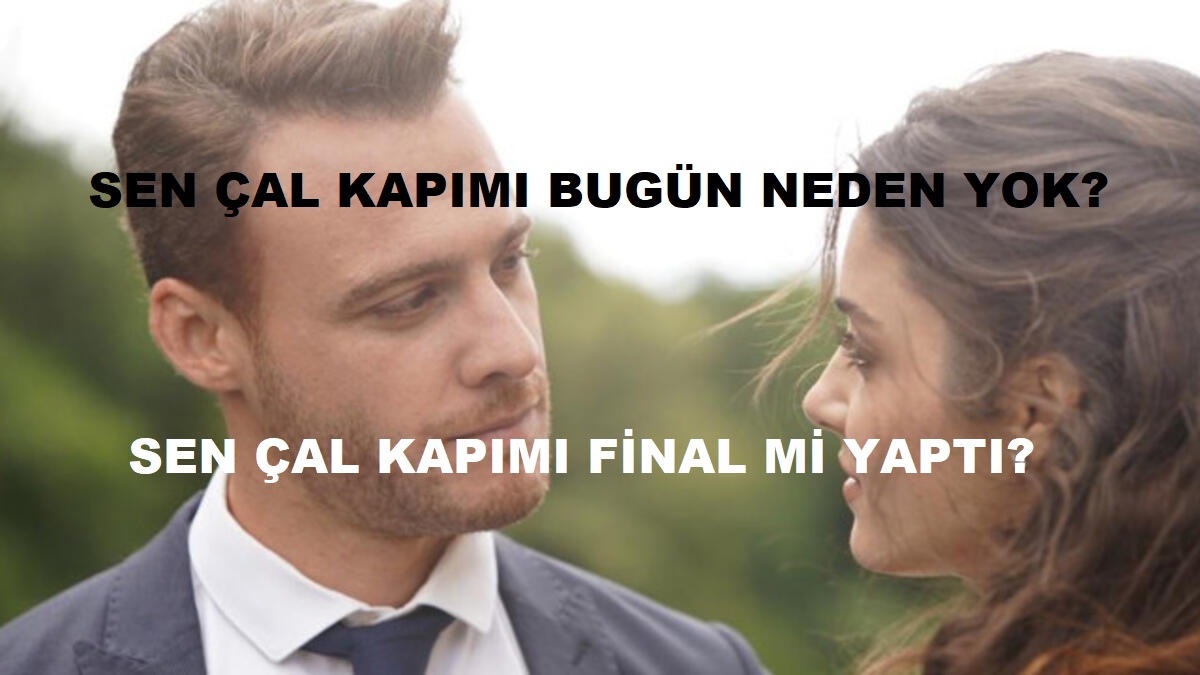 Sen Çal Kapımı bugün neden yok, ertelendi, final mi yapacak? 18 Kasım Sen Çal Kapımı bu akşam var mı? Yeni bölüm hangi gün, ne zaman?