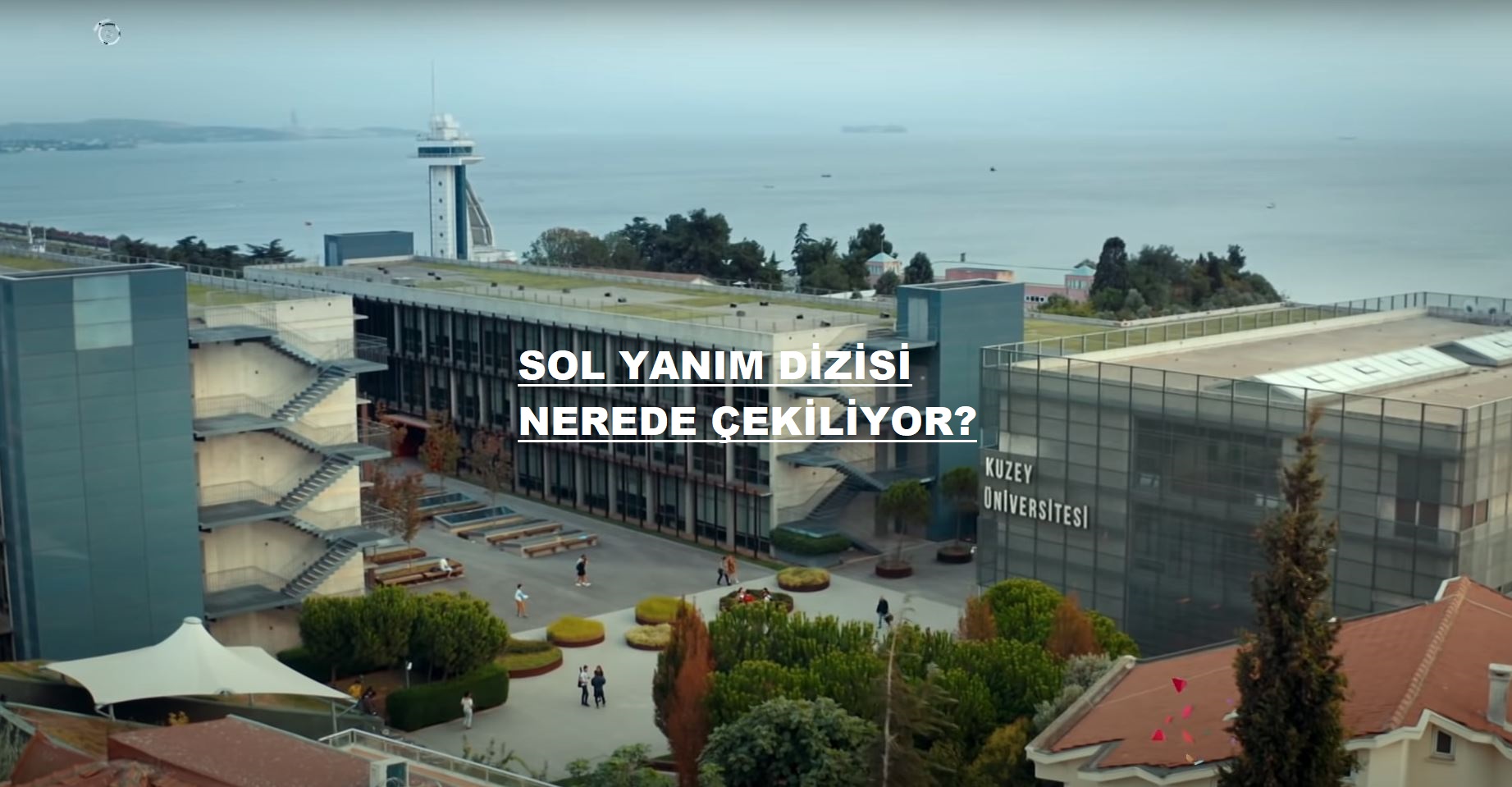 Sol Yanım dizisi nerede çekiliyor? Sol Yanım hangi üniversitede okulda çekildi? Kuzey Üniversitesi nerede, hangi il, ilçe ve semtte?