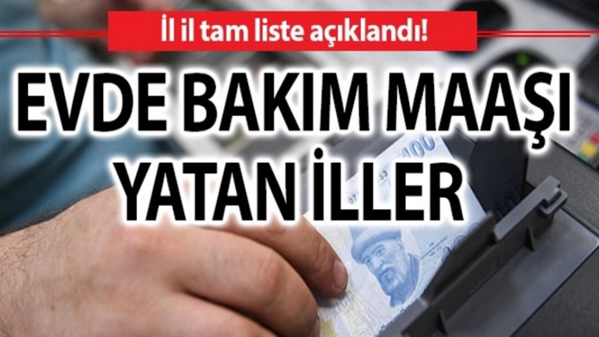 evde bakim maasi yatan iller listesi sorgulama 2 mart 2021 sali evde bakim maasi parasi odenen iller guncel hangi iller odendi