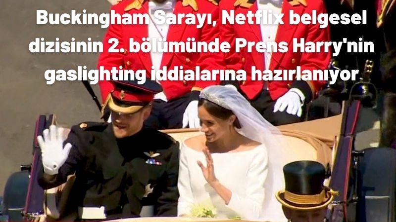 Buckingham Sarayı, Netflix belgesel dizisinin 2. bölümünde Prens Harry’nin gaslighting iddialarına hazırlanıyor