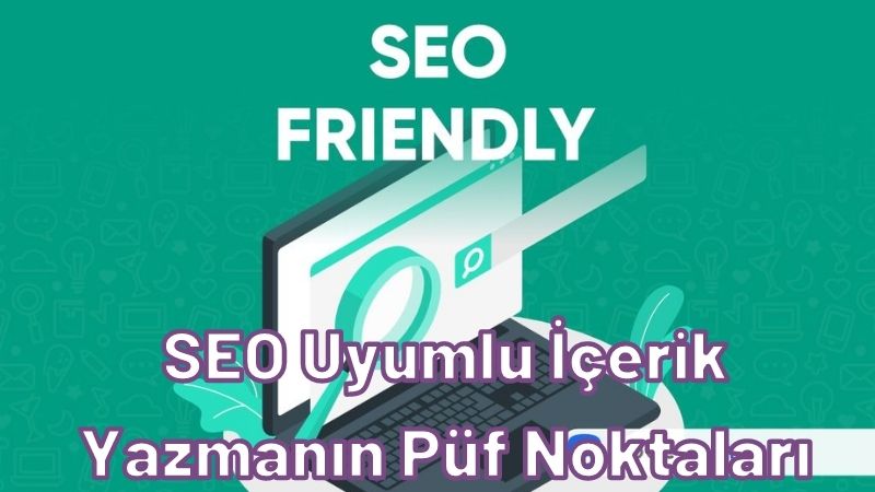 SEO Uyumlu İçerik Yazmanın Püf Noktaları