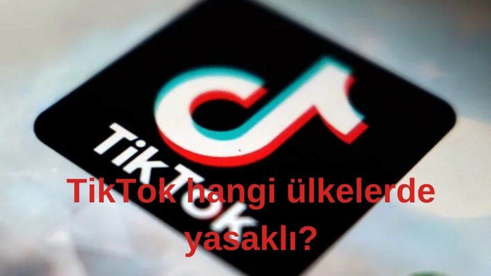 TikTok nerede hangi ülkelerde yasaklı?