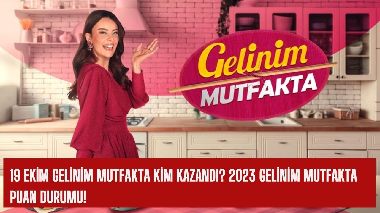 19 Ekim Gelinim Mutfakta kim kazandı? 2023 Gelinim Mutfakta puan durumu!