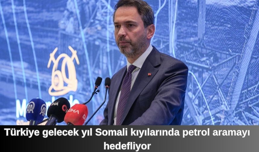 Türkiye gelecek yıl Somali kıyılarında petrol aramayı hedefliyor