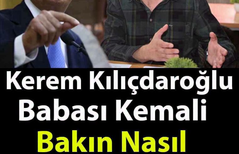 Kerem Kılıçdaroğlu Babasına Baakın Ne Yaptı